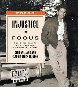 Injustice in Focus. The Civil Rights Photography of Cecil Williams, Hardback/Claudia Smith Brinson