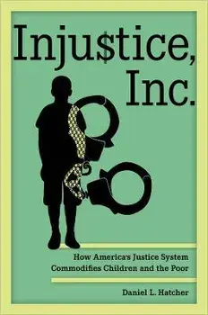 Injustice, Inc.. How America's Justice System Commodifies Children and the Poor, Paperback/Daniel L. Hatcher