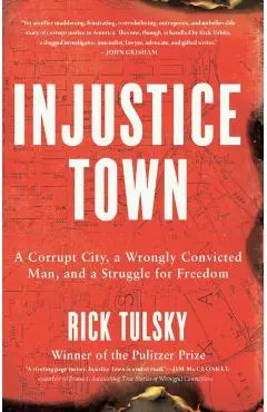 Injustice Town: A Corrupt City, a Wrongly Convicted Man, and a Struggle for Freedom - Rick Tulsky