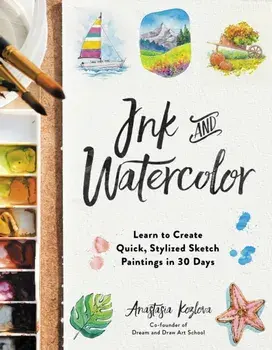 Ink and Watercolor. Learn to Create Quick, Stylized Sketch Paintings in 30 Days, Paperback/Anastasia Kozlova