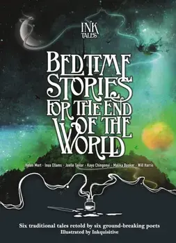 Ink Tales: Bedtime Stories for the End of the World. Six traditional tales retold by six ground-breaking poets, Hardback/Kayo Chingonyi