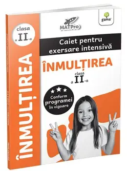 Inmultirea. Clasa a II-a. Caiet pentru exersare intensiva. MatPro/***
