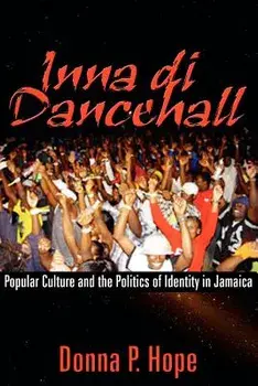 Inna Di Dancehall: Popular Culture and the Politics of Identity in Jamaica, Paperback/Donna P. Hope