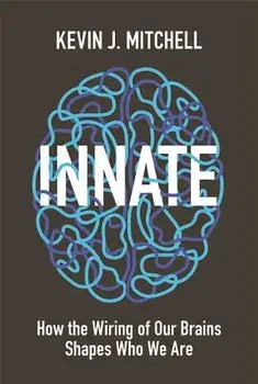 Innate: How the Wiring of Our Brains Shapes Who We Are, Hardcover/Kevin J. Mitchell
