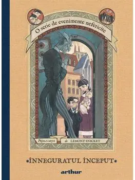 Inneguratul inceput. Seria O serie de evenimente nefericite. Prima carte/Lemony Snicket