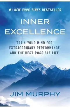 Inner Excellence: Train Your Mind for Extraordinary Performance and the Best Possible Life - Jim Murphy