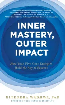 Inner Mastery, Outer Impact. How Your Five Core Energies Hold the Key to Success, Paperback/Hitendra Wadhwa