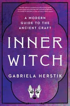 Inner Witch: A Modern Guide to the Ancient Craft, Paperback/Gabriela Herstik