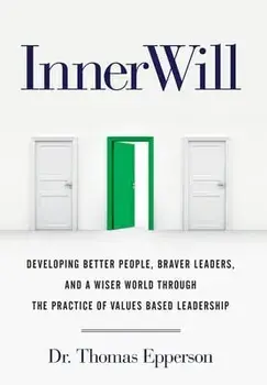 InnerWill: Developing Better People, Braver Leaders, and a Wiser World through the Practice of Values Based Leadership, Hardcover/Thomas Epperson