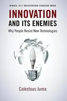 Innovation and Its Enemies: Why People Resist New Technologies, Paperback/Calestous Juma