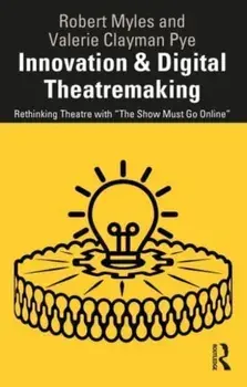 Innovation & Digital Theatremaking. Rethinking Theatre with “The Show Must Go Online”, Paperback/Valerie Clayman Pye