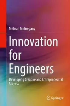 Innovation for Engineers. Developing Creative and Entrepreneurial Success, 1st ed. 2018, Hardback/Mehran Mehregany