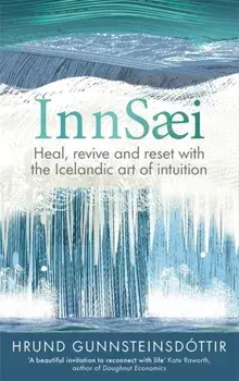InnSaei. Heal, revive and reset with the Icelandic art of intuition, Hardback/Hrund Gunnsteinsdottir