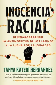 Inocencia racial. Desenmascarando la antinegritud de los latinos y la lucha por la igualdad, Paperback/Tanya Kateri Hernandez