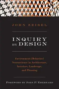 Inquiry by Design: Environment/Behavior/Neuroscience in Architecture, Interiors, Landscape, and Planning, Paperback/John Zeisel