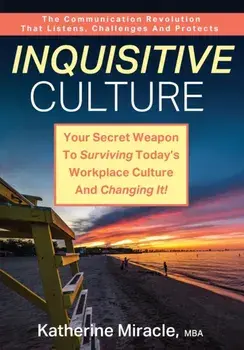 Inquisitive Culture: Your Secret Weapon to Surviving Today's Workplace Culture and Changing It! The Communication Revolution That Listens,, Paperback/M. B. a. Katherine Miracle