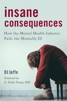 Insane Consequences: How the Mental Health Industry Fails the Mentally Ill, Hardcover/D. J. Jaffe