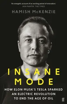 Insane Mode. How Elon Musk's Tesla Sparked an Electric Revolution to End the Age of Oil, Paperback/Hamish McKenzie