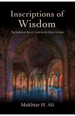 Inscriptions of Wisdom: The Sufism of Ibn al-ʿArabī in the Mirror of Jāmī - Mukhtar H. Ali