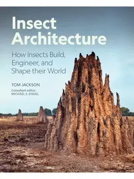 Insect Architecture. How Insects Build, Engineer, and Shape Their World, Hardback/Tom Jackson