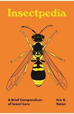 Insectpedia: A Brief Compendium of Insect Lore - Eric R. Eaton