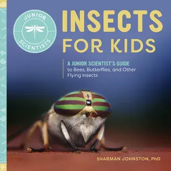Insects for Kids: A Junior Scientist's Guide to Bees, Butterflies, and Other Flying Insects, Paperback/Edd Johnston, Sharman