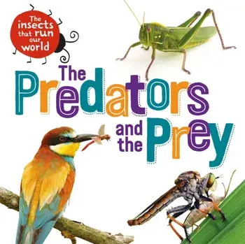Insects that Run Our World: The Predators and The Prey, Hardback/Sarah Ridley