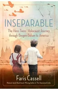 Inseparable: The Hess Twins' Holocaust Journey Through Bergen-Belsen to America - Faris Cassell