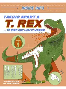 Inside Info: Taking Apart a T. rex. ... to find out how it works!, Hardback/Chris Oxlade