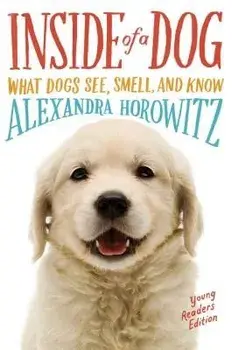 Inside of a Dog: What Dogs See, Smell, and Know, Hardcover/Alexandra Horowitz
