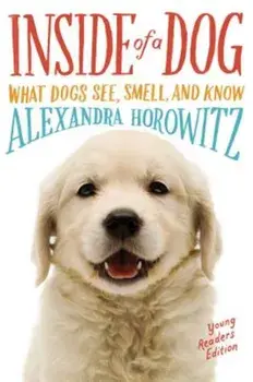 Inside of a Dog -- Young Readers Edition: What Dogs See, Smell, and Know, Paperback/Alexandra Horowitz