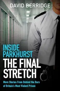 Inside Parkhurst - The Final Stretch. More stories from behind the bars of Britain's most violent prison, Paperback/David Berridge