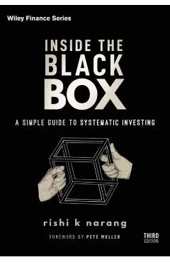 Inside the Black Box: A Simple Guide to Systematic Investing - Rishi K. Narang
