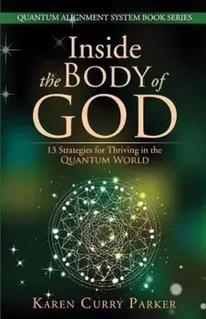 Inside the Body of God: 13 Strategies for Thriving in the Quantum World, Paperback/Karen Curry Parker