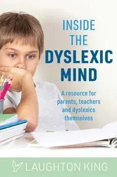 Inside the Dyslexic Mind. A resource for parents, teachers and dyslexics themselves, Paperback/Laughton King