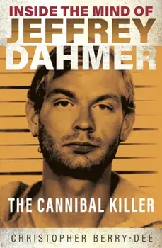 Inside the Mind of Jeffrey Dahmer. The Cannibal Killer, Paperback/Christopher Berry-Dee
