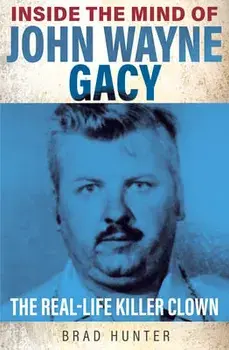 Inside the Mind of John Wayne Gacy. The Real-Life Killer Clown, Paperback/Brad Hunter