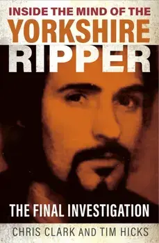 Inside the Mind of the Yorkshire Ripper. The Final Investigation, Paperback/Tim Hicks