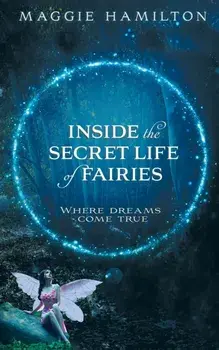 Inside the Secret Life of Fairies: Where Dreams Come True, Paperback/Maggie Hamilton