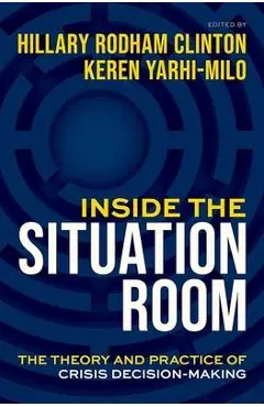 Inside the Situation Room: The Theory and Practice of Crisis Decision-Making - Hillary Rodham Clinton