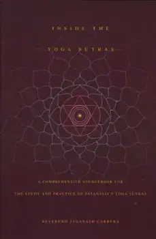 Inside the Yoga Sutras: A Comprehensive Sourcebook for the Study & Practice of Patanjali's Yoga Sutras, Paperback/Jaganath Carrera