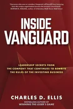 Inside Vanguard: Leadership Secrets From the Company That Continues to Rewrite the Rules of the Investing Business, Hardback/Charles Ellis