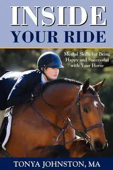 Inside Your Ride: Mental Skills for Being Happy and Successful with Your Horse, Paperback/Tonya Johnston