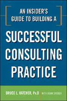 Insider's Guide to Building a Successful Consulting Practice, Paperback/Adam Snyder