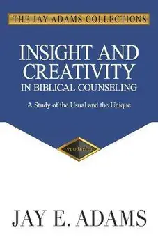 Insight and Creativity in Biblical Counseling: A Study of the Usual and the Unique, Paperback/Jay E. Adams