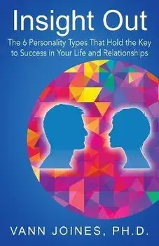 Insight Out: The 6 Personality Types That Hold the Key to Success in Your Life and Relationships, Paperback/Vann Joines