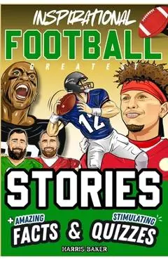 Inspirational Football GOATS Stories, Amazing Facts, and Trivia Games: The Ultimate Football Gift Book for Kids and Teens! - Harris Baker