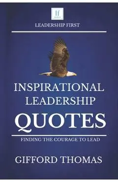 Inspirational Leadership Quotes: Finding The Courage To Lead - Gifford Thomas
