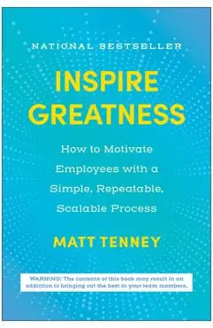 Inspire Greatness: How to Motivate Employees with a Simple, Repeatable, Scalable Process - Matt Tenney