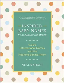 Inspired Baby Names from Around the World: 6,000 International Names and the Meaning Behind Them, Paperback/Neala Shane